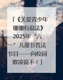 《关爱青少年 珊珊有说法》2025年“六一”儿童节普法节目——向校园欺凌说不！
