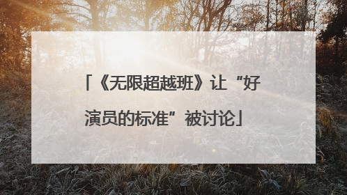 《无限超越班》让“好演员的标准”被讨论