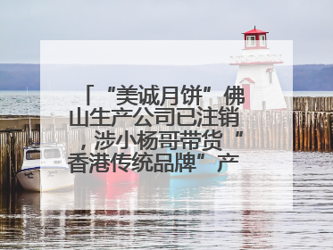 “美诚月饼”佛山生产公司已注销，涉小杨哥带货“香港传统品牌”产地争议事件