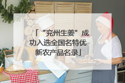 “兖州生姜”成功入选全国名特优新农产品名录