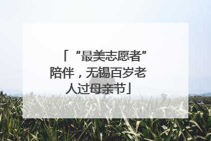 “最美志愿者”陪伴，无锡百岁老人过母亲节