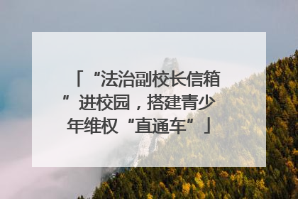 “法治副校长信箱”进校园，搭建青少年维权“直通车”
