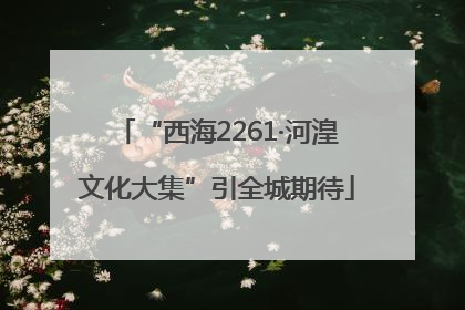 “西海2261·河湟文化大集”引全城期待