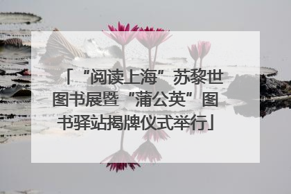 “阅读上海”苏黎世图书展暨“蒲公英”图书驿站揭牌仪式举行