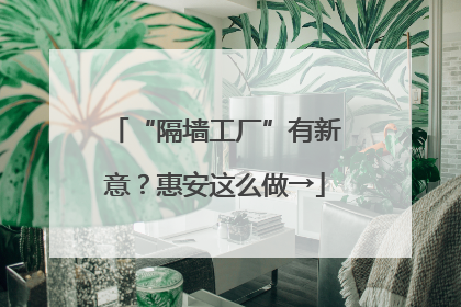 “隔墙工厂”有新意？惠安这么做→