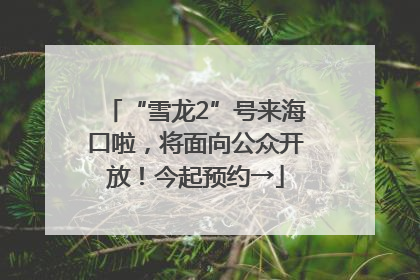 “雪龙2”号来海口啦，将面向公众开放！今起预约→