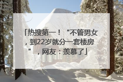热搜第一！“不管男女，到22岁就分一套楼房”，网友：羡慕了
