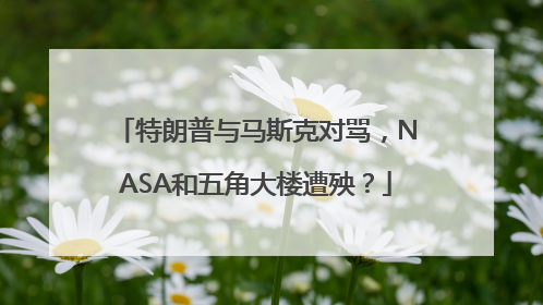 特朗普与马斯克对骂，NASA和五角大楼遭殃？