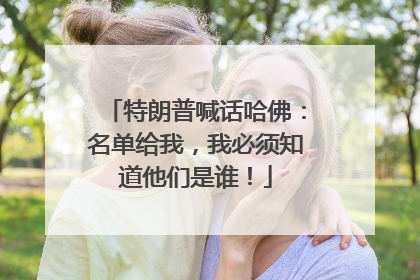 特朗普喊话哈佛：名单给我，我必须知道他们是谁！