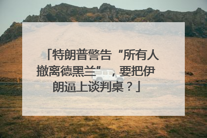 特朗普警告“所有人撤离德黑兰”，要把伊朗逼上谈判桌？