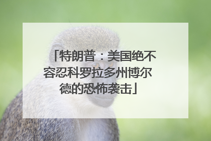 特朗普：美国绝不容忍科罗拉多州博尔德的恐怖袭击