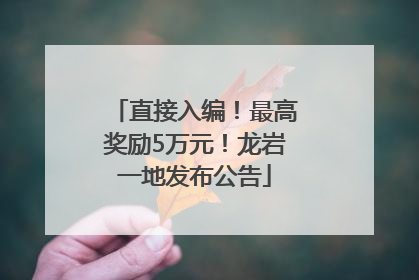 直接入编！最高奖励5万元！龙岩一地发布公告