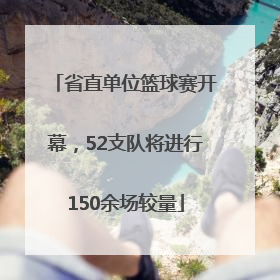 省直单位篮球赛开幕，52支队将进行150余场较量