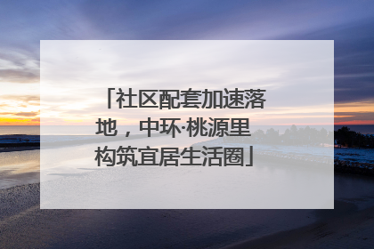 社区配套加速落地，中环·桃源里构筑宜居生活圈