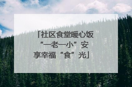社区食堂暖心饭 “一老一小”安享幸福“食”光