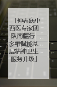 神志病中西医专家团队南疆行 多维赋能基层精神卫生服务升级