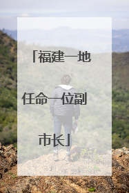 福建一地任命一位副市长