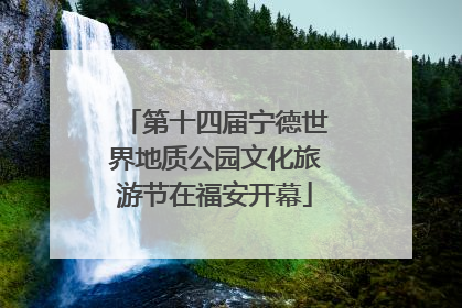 第十四届宁德世界地质公园文化旅游节在福安开幕