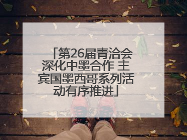 第26届青洽会深化中墨合作 主宾国墨西哥系列活动有序推进