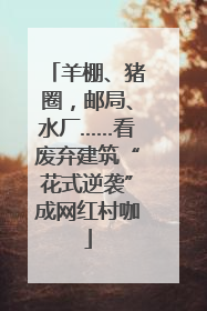 羊棚、猪圈，邮局、水厂……看废弃建筑“花式逆袭”成网红村咖