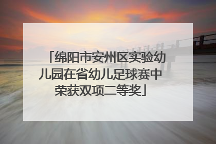 绵阳市安州区实验幼儿园在省幼儿足球赛中荣获双项二等奖