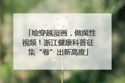 绘穿越漫画，做魔性视频！浙江健康科普征集“卷”出新高度