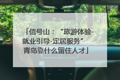 信号山：“旅游体验-就业引导-定居服务” 青岛靠什么留住人才