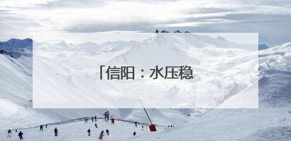信阳：水压稳了 民心暖了