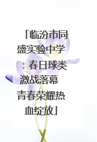 临汾市同盛实验中学：春日球类激战落幕 青春荣耀热血绽放