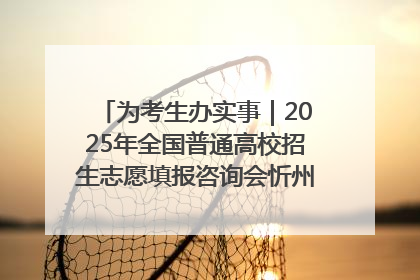 为考生办实事｜2025年全国普通高校招生志愿填报咨询会忻州专场活动成功举办