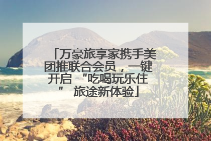 万豪旅享家携手美团推联合会员，一键开启 “吃喝玩乐住” 旅途新体验