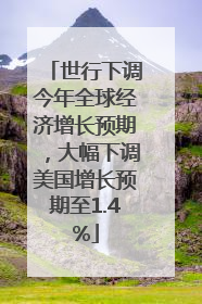 世行下调今年全球经济增长预期，大幅下调美国增长预期至1.4%