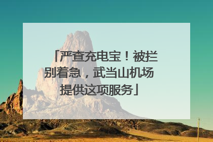 严查充电宝！被拦别着急，武当山机场提供这项服务