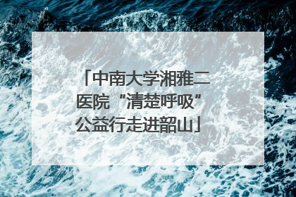 中南大学湘雅二医院“清楚呼吸”公益行走进韶山