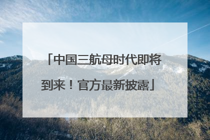 中国三航母时代即将到来！官方最新披露