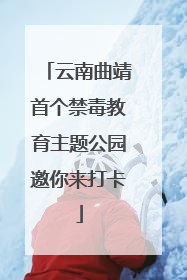 云南曲靖首个禁毒教育主题公园邀你来打卡