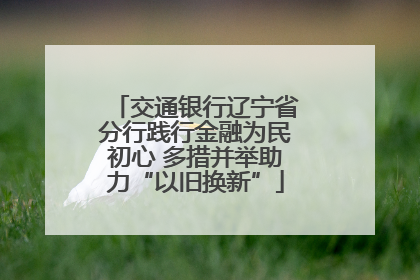 交通银行辽宁省分行践行金融为民初心 多措并举助力“以旧换新”