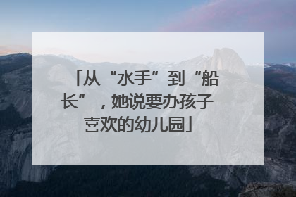 从“水手”到“船长”，她说要办孩子喜欢的幼儿园