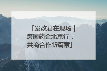发改君在现场｜跨国药企北京行，共商合作新篇章