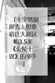 十字绣银屏秀！想要宿迁大叔这幅3.5米《金陵十二钗》的举手