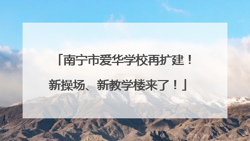 南宁市爱华学校再扩建！新操场、新教学楼来了！