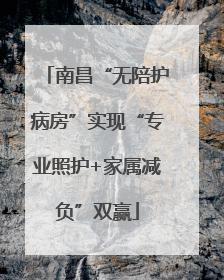 南昌“无陪护病房”实现“专业照护+家属减负”双赢