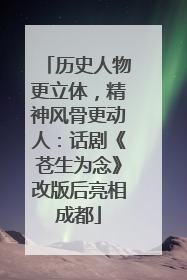 历史人物更立体，精神风骨更动人：话剧《苍生为念》改版后亮相成都