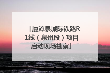 厦漳泉城际铁路R1线（泉州段）项目启动现场勘察
