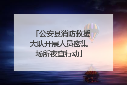 公安县消防救援大队开展人员密集场所夜查行动