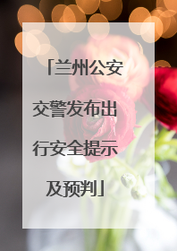兰州公安交警发布出行安全提示及预判