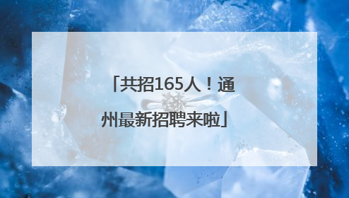 共招165人！通州最新招聘来啦