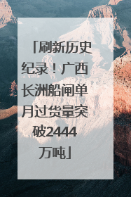 刷新历史纪录！广西长洲船闸单月过货量突破2444万吨