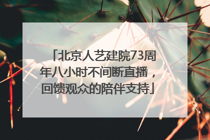 北京人艺建院73周年八小时不间断直播，回馈观众的陪伴支持