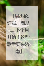 周杰伦、许嵩、陶喆……下个月开始！这些歌手要来济南